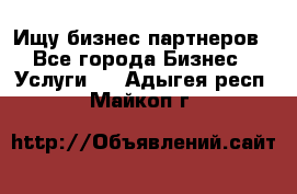 Ищу бизнес партнеров - Все города Бизнес » Услуги   . Адыгея респ.,Майкоп г.